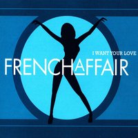 I Want Your Love - French Affair