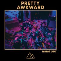 Hang Out - PRETTY AWKWARD