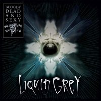 Liquid Grey - Bloody Dead And Sexy