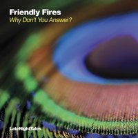 Why Don't You Answer? - Friendly Fires