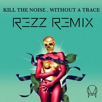 Without A Trace - Kill the Noise, Rezz, Stalking Gia