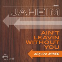 Ain't Leavin Without You - Jaheim, esquire