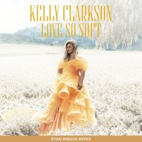 Love So Soft - Kelly Clarkson, Ryan Riback