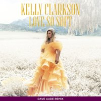 Love So Soft - Kelly Clarkson, Dave Audé