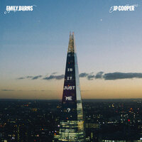 Is It Just Me? - Emily Burns, JP Cooper