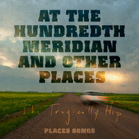 At The Hundredth Meridian - The Tragically Hip