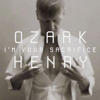 I'm Your Sacrifice - Ozark Henry