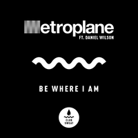 Be Where I Am - Metroplane, Daniel Wilson