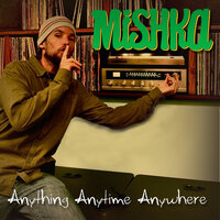 Anything Anytime Anywhere - Mishka