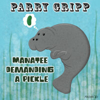 Manatee Demanding a Pickle - Parry Gripp