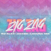 ZIG ZAG - DJ Alex, Agxsh, Locura Mix