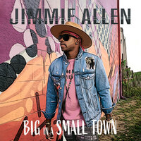 Big In A Small Town - Jimmie Allen