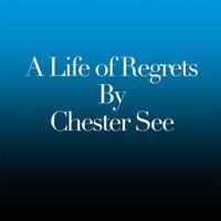 A Life of Regrets - Chester See