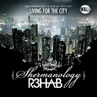 Living 4 the City - R3HAB, Shermanology