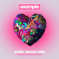 Every Single Time - Example, What So Not, Lucy Lucy