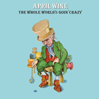 The Whole World's Goin' Crazy - April Wine