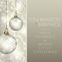 Have Yourself A Merry Little Christmas - Toni Braxton, Babyface