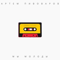 Мы молоды - Артём Пивоваров