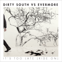 It's Too Late - Dirty South, Evermore