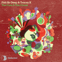 The Cure & The Cause - Fish Go Deep, Tracey K, Dennis Ferrer
