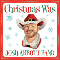 Christmas Was - Josh Abbott Band