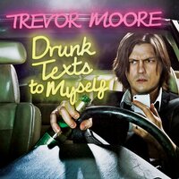 Drunk Texts To Myself - Trevor Moore