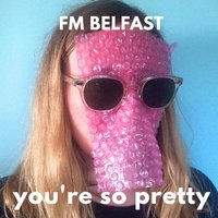 You're So Pretty - FM Belfast