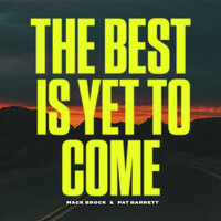 The Best Is Yet To Come - Mack Brock, Pat Barrett