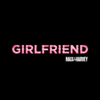 Girlfriend - Max & Harvey