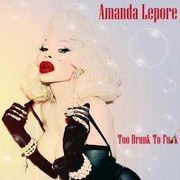 Too Drunk to Fu*k - Amanda Lepore