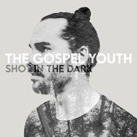 Shot In The Dark - The Gospel Youth