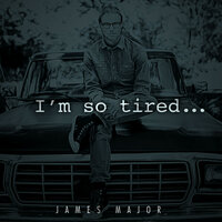 I'm so Tired... - James Major