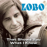 That Shows You What I Know - Lobo
