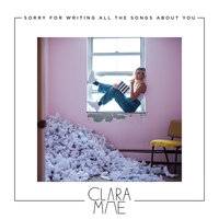 Sorry For Writing All The Songs About You - Clara Mae