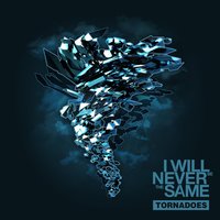 Tornadoes - I Will Never Be The Same
