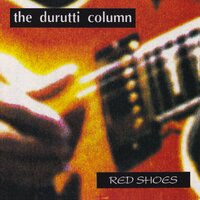 Red Shoes - The Durutti Column