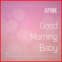 Good Morning Baby - Apink
