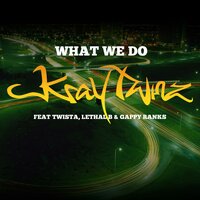 What We Do - Kray Twinz, Twista, Lethal B
