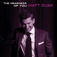 The Nearness Of You - Matt Dusk