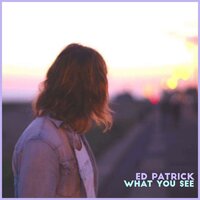 What You See - Ed Patrick