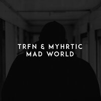 Mad World - TRFN, Myhrtic