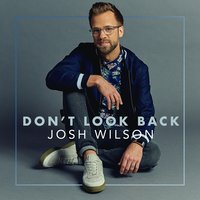 Don't Look Back - Josh Wilson