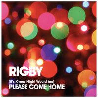 (It's X-Mas Night Would You) Please Come Home - Rigby