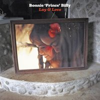 Lay & Love - Bonnie "Prince" Billy