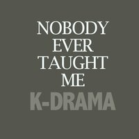 Nobody Ever Taught Me - K-Drama