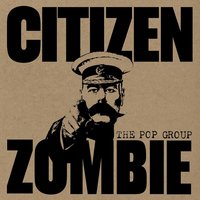 Citizen Zombie - The Pop Group