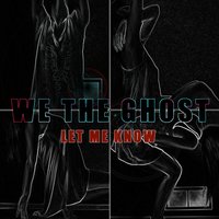 Let Me Know - We The Ghost