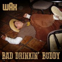 Bad Drinkin' Buddy - Wax