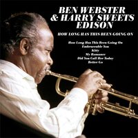 How Long Has This Been Going On - Ben Webster, Harry "Sweets" Edison