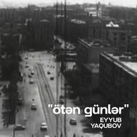 Ötən Günlər - Eyyub Yaqubov